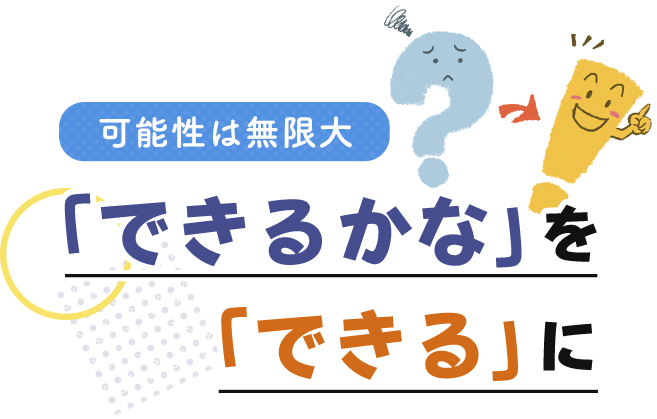 可能性は無限大「できるかな」を「「できる」に